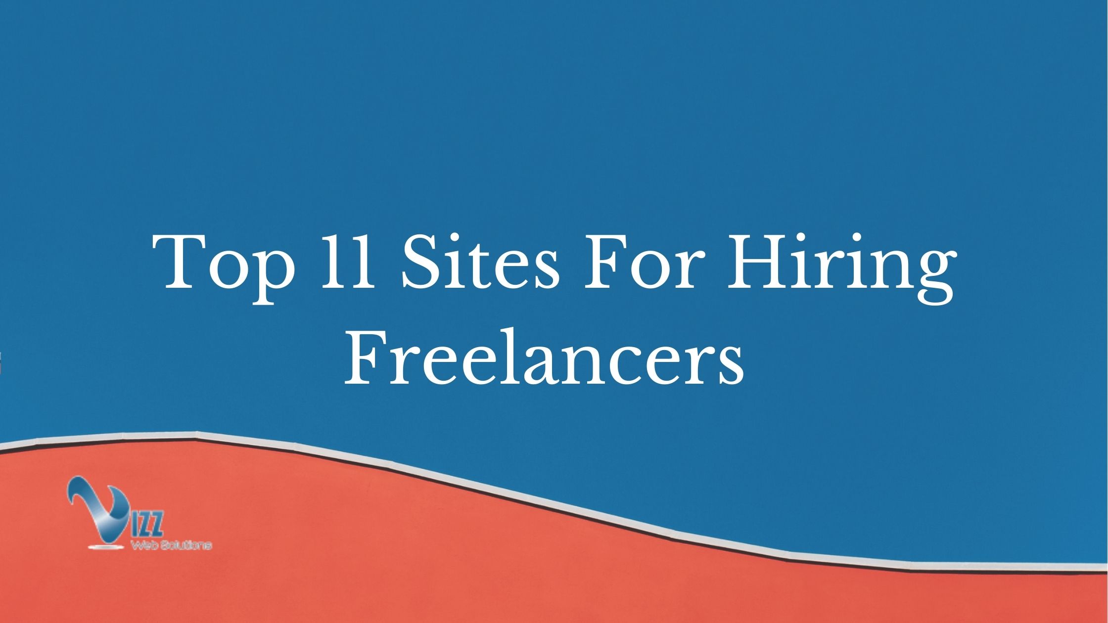 Top 11 Sites For Hiring Freelancers- vizzwebsolutions