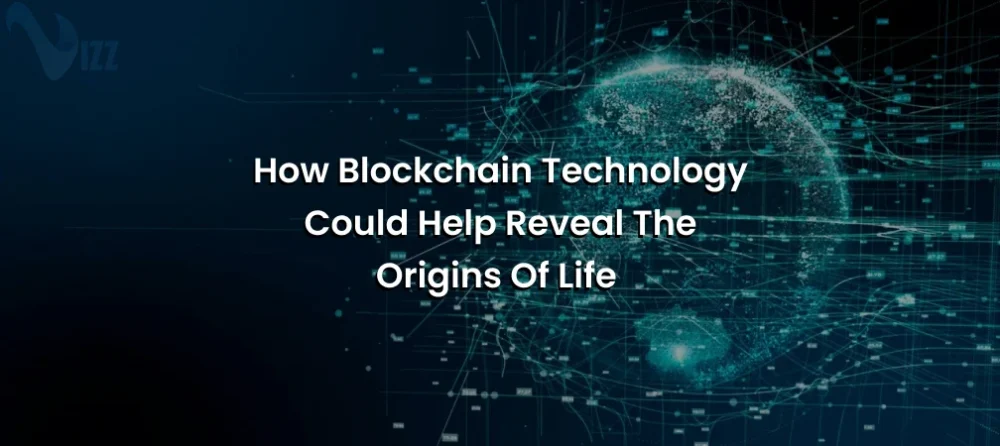 how-blockchain-technology-would-help-reveal-the-origins-of-life-vizzwebsolutions