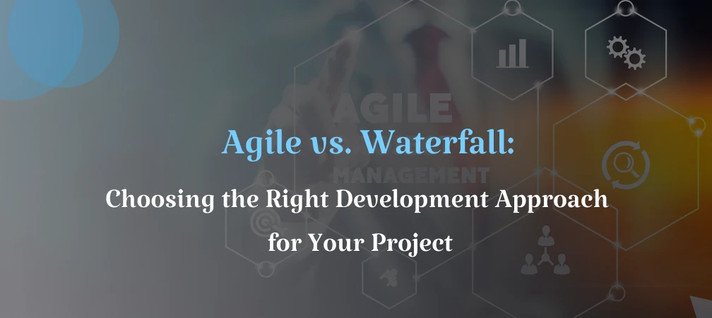 Agile vs. Waterfall: Choosing the Right Development Approach for Your Project- vizzwebsolutions