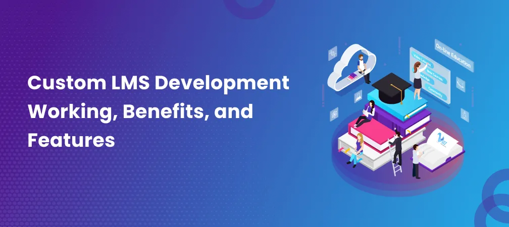 Custom LMS Development – Working, Benefits, and Features- vizzwebsolutions