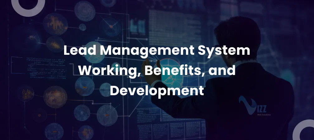 Lead Management System – Working, Benefits, and Development- vizzwebsolutions