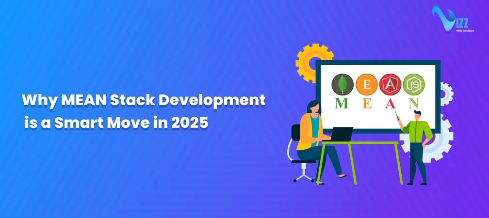 Why Hiring a MEAN Stack Developer is a Smart Move for Your Business in 2025- vizzwebsolutions
