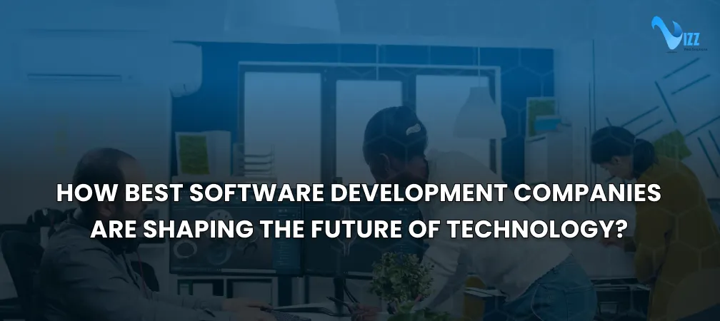 How Software Development Companies Are Shaping the Future of Technology?- vizzwebsolutions