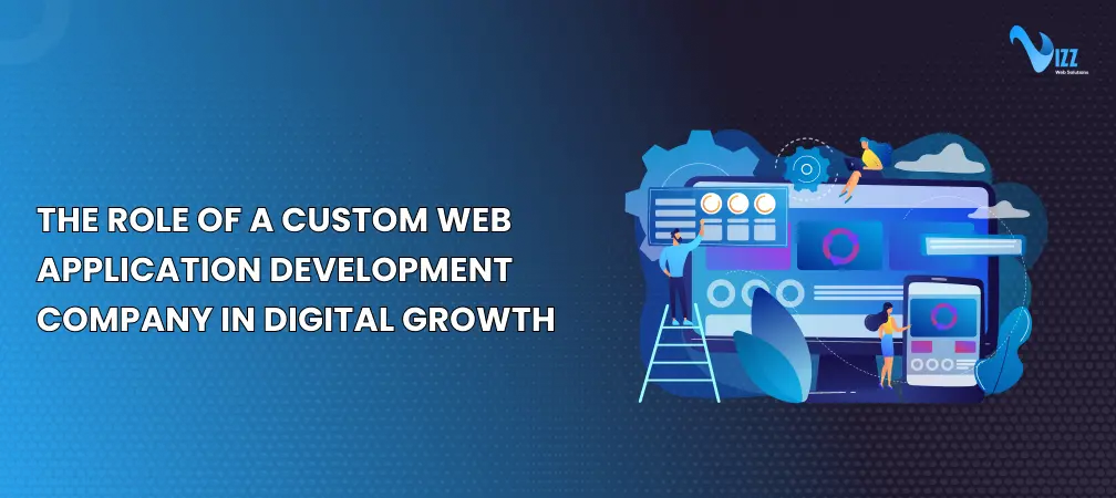 The Role of Custom Web Application Development in Digital Growth- vizzwebsolutions