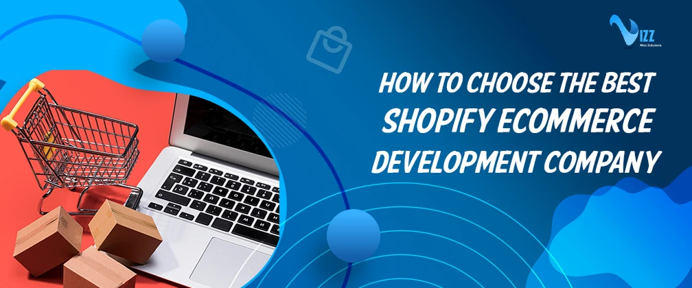 How to Choose the Best Shopify eCommerce Development Company- vizzwebsolutions